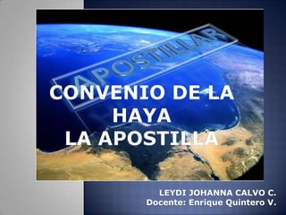 CONVENIO DE LA HAYALA APOSTILLA   LEYDI JOHANNA CALVO C. Docente: Enrique Quintero V. 