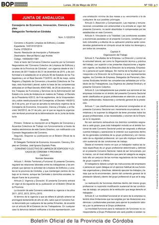 Boletín Oficial de la Provincia de Córdoba
JUNTA DE ANDALUCIA
Consejería de Economía, Innovación, Ciencia y Em-
pleo
Delegación Territorial en Córdoba
Núm. 3.122/2014
Convenio o Acuerdo: Limpieza de Edificios y Locales
Expediente: 14/01/0107/2014
Fecha: 07/05/2014
Asunto: Resolución de Inscripción y Publicación
Destinatario: Manuel María Lago Andrés
Código: 14000445011981
Visto el texto del Convenio Colectivo suscrito por la Comisión
Negociadora del “Convenio Colectivo de Limpieza de Edificios y
Locales de la Provincia de Córdoba”, con vigencia desde el día 1
de enero de 2011 hasta el día 31 de diciembre de 2015, y de con-
formidad a lo establecido en el artículo 90 del Estatuto de los Tra-
bajadores y en el Real Decreto 713/2010, de 28 de mayo, sobre
Registro y Depósito de Convenios y Acuerdos Colectivos de Tra-
bajo, esta Autoridad Laboral, sobre la base de las competencias
atribuidas en el Real Decreto 4043/1982, de 29 de diciembre, so-
bre Traspaso de Funciones y Servicios de la Administración del
Estado a la Junta de Andalucía en materia de Trabajo, el Decreto
de la Presidenta 4/2013, de 9 de septiembre, de la Vicepresiden-
cia y sobre reestructuración de Consejerías, el Decreto 149/2012,
de 5 de junio, por el que se aprueba la estructura orgánica de la
Consejería de Economía, Innovación, Ciencia y Empleo, y el De-
creto 342/2012, de 31 de julio, por el que se regula la organiza-
ción territorial provincial de la Administración de la Junta de Anda-
lucía.
Acuerda
Primero. Ordenar su inscripción en el Registro de Convenios y
Acuerdos Colectivos de Trabajo con funcionamiento a través de
medios electrónicos de este Centro Directivo, con notificación a la
Comisión Negociadora del Convenio.
Segundo. Disponer su publicación en el Boletín Oficial de la
Provincia.
El Delegado Territorial de Economía, Innovación, Ciencia y Em-
pleo en Córdoba, José Ignacio Expósito Prats.
CONVENIO COLECTIVO DE LIMPIEZA DE EDIFICIOS Y LO-
CALES DE CÓRDOBA Y PROVINCIA
Capítulo I
Normas Generales
Artículo 1. Ámbito Territorial y Funcional. El presente Convenio,
regulará las relaciones laborales entre los trabajadores y las em-
presas que ejerzan la actividad de Limpieza de Edificios y Loca-
les en la provincia de Córdoba, y que mantengan centros de tra-
bajo en la misma, aunque las Centrales o domicilios sociales, ra-
diquen fuera de la provincia.
Artículo 2. Vigencia y Duración. El presente Convenio entrará
en vigor al día siguiente de su publicación en el Boletín Oficial de
la Provincia.
La duración de este Convenio extenderá su vigencia a los años
2011, 2012, 2013, 2014 y 2015.
Al término de la vigencia a que se refiere el párrafo anterior se
prorrogará tácitamente de año en año, salvo que el Convenio fue-
ra denunciado por cualquiera de las partes firmantes, de acuerdo
con el artículo 86 el Estatuto de los Trabajadores. En cualquier
caso la denuncia deberá notificarse a la otra representación, con
una antelación mínima de dos meses a su vencimiento o la de
cualquiera de sus posibles prórrogas.
Artículo 3. Absorción y Compensación. Las mejoras y remune-
raciones concedidas con anterioridad a la entrada en vigor del
presente Convenio, no serán absorbidas ni compensadas por las
establecidas en este Convenio.
Artículo 4. Vinculación a la Totalidad. Las condiciones sociales
y económicas pactadas en el presente Convenio, constituyen un
todo indivisible y a efectos de su aplicación práctica serán consi-
deradas globalmente en cómputo anual de todos los devengos y
por todos los conceptos.
Capítulo II
Organización del Trabajo
Artículo 5. Facultades de la Empresa. La Dirección y control de
la actividad laboral, así como la Organización técnica y práctica
del trabajo, con sujeción a las presentes disposiciones y legisla-
ción vigente, es facultad de la Dirección de la empresa, Empresa-
rio o persona en quien delegue. Sin merma de la facultad que co-
rresponde a la Dirección de la Empresa o a sus representantes
legales, los Comités de Empresa, Delegados de Personal y Sec-
ciones Sindicales tendrán las competencias señaladas por el Es-
tatuto de los Trabajadores, Ley Orgánica de Libertad Sindical y el
presente Convenio Colectivo.
Artículo 6. Los trabajadores/as que presten sus servicios en las
empresas incluidas en el ámbito del presente Convenio Sectorial
serán clasificados en grupos profesionales en atención a sus apti-
tudes profesionales, titulaciones y contenido general de la presta-
ción.
Artículo 7. Las clasificaciones del personal consignadas en el
presente Convenio Sectorial son meramente enunciativas, no li-
mitativas y no suponen la obligación de tener provistas todos los
grupos profesionales, si las necesidades y volumen de la Empre-
sa no lo requieren.
No son asimismo exhaustivos los distintos cometidos asigna-
dos a cada grupo, pues todo trabajador incluido en el ámbito fun-
cional de este Convenio Sectorial podrá ser asignado a efectuar
cuantos trabajos y operaciones le ordenen sus superiores dentro
de los generales cometidos de su grupo profesional y sin menos-
cabo de su dignidad profesional, sin que ello implique modifica-
ción sustancial de las condiciones de trabajo.
Desde el momento mismo en que un trabajador realice las ta-
reas específicas de un grupo profesional determinado y definido
en el presente Convenio Sectorial, habrá de ser remunerado, por
lo menos, con el nivel retributivo que para tal categoría se asigne,
todo ello sin perjuicio de las normas reguladoras de los trabajos
de grupo superior o inferior.
El trabajador/a deberá cumplir las instrucciones del empresario
o persona en quien delegue en el ejercicio habitual de sus funcio-
nes organizativas y directivas, debiendo ejecutar los trabajos y ta-
reas que se le encomienden, dentro del contenido general de la
prestación laboral y dentro del grupo profesional al que se le asig-
ne.
La realización de funciones distintas dentro del mismo grupo
profesional no supondrá modificación sustancial de las condicio-
nes de trabajo, sin perjuicio de la retribución que tenga derecho el
trabajador.
Artículo 8. La movilidad funcional en el seno de la empresa no
tendrá otras limitaciones que las exigidas por las titulaciones aca-
démicas o profesionales precisas para ejercer la prestación labo-
ral y por la pertenencia al Grupo profesional.
La movilidad funcional para la realización de funciones no co-
rrespondiente a Grupo Profesional solo será posible si existen ra-
Lunes, 26 de Mayo de 2014 Nº 100 p.1
Eldocumentohasidofirmadoelectrónicamente.Paraverificarlafirmavisitelapáginahttp://www.dipucordoba.es/bop/verify
 