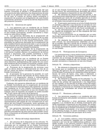 4376 Lunes 2 febrero 2004 BOE núm. 28
o información por los que se pagan, exceda del que
habrían convenido el deudor y el beneficiario efectivo
en ausencia de tales relaciones, las disposiciones de este
artículo no se aplicarán más que a este último importe.
En tal caso, la cuantía en exceso podrá someterse a
imposición de acuerdo con la legislación de cada Estado
Contratante, teniendo en cuenta las demás disposiciones
del presente Convenio.
Artículo 13. Ganancias de capital.
1. Las ganancias que un residente de un Estado
Contratante obtenga de la enajenación de bienes inmue-
bles tal como se definen en el artículo 6, situados en
el otro Estado Contratante, pueden someterse a impo-
sición en este último Estado.
2. Las ganancias derivadas de la enajenación de
bienes muebles que formen parte del activo de un esta-
blecimiento permanente que una empresa de un Estado
Contratante tenga en el otro Estado Contratante, com-
prendidas las ganancias derivadas de la enajenación de
este establecimiento permanente (sólo o con el conjunto
de la empresa de la que forme parte), pueden someterse
a imposición en ese otro Estado Contratante.
3. Las ganancias derivadas de la enajenación de
buques o aeronaves explotados en tráfico internacional
o de bienes muebles afectos a la explotación de dichos
buques o aeronaves, sólo pueden someterse a impo-
sición en el Estado Contratante donde resida el ena-
jenante.
4. Las ganancias que un residente de un Estado
Contratante obtenga por la enajenación de acciones u
otros derechos representativos del capital de una socie-
dad residente del otro Estado Contratante, pueden some-
terse a imposición en ese otro Estado Contratante si:
a) Provienen de la enajenación de acciones cuyo
valor se derive directa o indirectamente en más de un
50 por ciento de bienes inmuebles situados en el otro
Estado Contratante, o
b) el perceptor de la ganancia ha poseído, en cual-
quier momento dentro del período de doce meses pre-
cedentes a la enajenación, directa o indirectamente,
acciones u otros derechos consistentes en un 20 por
ciento o más del capital de esa sociedad.
Cualquier otra ganancia obtenida por un residente de
un Estado Contratante por la enajenación de acciones
u otros derechos representativos del capital de una socie-
dad residente en el otro Estado Contratante también
pueden someterse a imposición en ese otro Estado Con-
tratante, pero el impuesto así exigido no podrá exceder
del 16 por ciento del monto de la ganancia.
No obstante cualquier otra disposición de este párrafo,
las ganancias de capital obtenidas por un fondo de pen-
siones que es residente de un Estado Contratante pro-
venientes de la enajenación de acciones u otros derechos
representativos del capital de una sociedad que es resi-
dente del otro Estado Contratante, serán gravadas úni-
camente en el Estado Contratante mencionado en primer
lugar.
5. Las ganancias derivadas de la enajenación de
cualquier otro bien distinto de los mencionados en los
párrafos precedentes de este artículo sólo pueden some-
terse a imposición en el Estado Contratante en que resida
el enajenante.
Artículo 14. Rentas del trabajo dependiente.
1. Sin perjuicio de lo dispuesto en los artículos 15,
17 y 18, los sueldos, salarios y otras remuneraciones
obtenidas por un residente de un Estado Contratante
por razón de un empleo sólo pueden someterse a impo-
sición en ese Estado a no ser que el empleo se ejerza
en el otro Estado Contratante. Si el empleo se ejerce
de esa forma, las remuneraciones derivadas del mismo
pueden someterse a imposición en ese otro Estado.
2. No obstante las disposiciones del párrafo 1, las
remuneraciones obtenidas por un residente de un Estado
Contratante por razón de un empleo ejercido en el otro
Estado Contratante sólo pueden someterse a imposición
en el Estado mencionado en primer lugar si:
a) El perceptor permanece en el otro Estado durante
un período o períodos cuya duración no exceda en con-
junto de 183 días en cualquier período de doce meses
que comience o termine en el año fiscal considerado, y
b) las remuneraciones se pagan por una persona
en calidad de empleador que no sea residente del otro
Estado, o en su nombre, y
c) las remuneraciones no se soportan por un esta-
blecimiento permanente que dicho empleador tenga en
el otro Estado.
3. No obstante las disposiciones precedentes de
este artículo, las remuneraciones obtenidas por razón
de un empleo ejercido a bordo de un buque o aeronave
explotado en tráfico internacional por una empresa de
un Estado Contratante pueden someterse a imposición
en ese Estado.
Artículo 15. Participaciones de Consejeros.
Las participaciones y otras retribuciones similares que
un residente de un Estado Contratante obtenga como
miembro de un Consejo de Administración o Directorio
de una sociedad residente del otro Estado Contratante
pueden someterse a imposición en ese otro Estado.
Artículo 16. Artistas y deportistas.
1. No obstante lo dispuesto en los artículos 7 y 14,
las rentas que un residente de un Estado Contratante
obtenga del ejercicio de sus actividades personales en
el otro Estado Contratante en calidad de artista del espec-
táculo, tal como de teatro, cine, radio o televisión, o
músico, o como deportista, pueden someterse a impo-
sición en ese otro Estado.
2. No obstante lo dispuesto en los artículos 7 y 14,
cuando las rentas derivadas de las actividades perso-
nales de los artistas del espectáculo o los deportistas,
en esa calidad, no las perciba el propio artista del espec-
táculo o deportista sino un tercero, dichas rentas pueden
someterse a imposición en el Estado Contratante en que
se realicen las actividades del artista del espectáculo
o el deportista.
Artículo 17. Pensiones y alimentos.
1. Las pensiones pagadas a un residente del otro
Estado Contratante sólo pueden someterse a imposición
en ese Estado.
2. Los alimentos y otras pensiones alimenticias
pagadas a un residente de un Estado Contratante sólo
serán sometidas a imposición en ese Estado. Sin embar-
go, los alimentos y otras pensiones alimenticias pagadas
por un residente de un Estado Contratante a un residente
del otro Estado Contratante, si no son deducibles para
quien efectúa el pago, no serán sometidas a imposición
en el Estado Contratante del perceptor de la renta.
Artículo 18. Funciones públicas.
1. a) Los sueldos, salarios y otras remuneraciones,
excluidas las pensiones, pagadas por un Estado Con-
tratante o por una de sus subdivisiones políticas o enti-
dades locales a una persona natural o física por razón
de servicios prestados a ese Estado o a esa subdivisión
o entidad, sólo pueden someterse a imposición en ese
Estado.
 