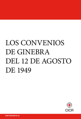 Los Convenios
de Ginebra
del 12 de Agosto
de 1949
LosConveniosdeGinebradel12deAgostode1949
CICR
0173/00303.20125.000
 
