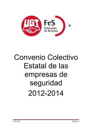 Convenio Colectivo
Estatal de las
empresas de
seguridad
2012-2014

FeS-UGT

Página 2

 