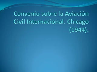 Convenio sobre la Aviación Civil Internacional. Chicago (1944). 