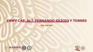 ENE-JUN 2023
ENMV CAP. ALT. FERNANDO SILICEO Y TORRES
 