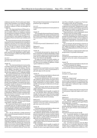 Diari Oficial de la Generalitat de Catalunya                    Núm. 4721 – 19.9.2006                                 38987




reduirà en una hora. En els centres que impar-          blert pel tipus d’ensenyament corresponent als        tenir lloc en dissabte, en aquest cas s’ha de po-
teixin Cicles formatius, si no existís la categoria     professors que la tinguessin.                         der gaudir un altre dia de la setmana.
de tutor d’aula en aquests nivells, gaudirà                                                                       L’establert en els paràgraf anteriors no serà
d’aquesta reducció el tutor de pràctiques en            SECCIÓ 4                                              d’aplicació als internats i anàlegs quan la realit-
l’empresa.                                              Jornada del personal docent d’ensenyament no          zació de la jornada continuada no garanteixi
   23.5 Per al personal docent d’Educació se-           reglat                                                l’adequat servei, podent-se establir torn per tal
cundària postobligatòria en nivells no concer-                                                                que els diferents serveis quedin atesos.
tats el nombre d’hores de treball per setmana           Article 25                                                El personal intern, com a compensació, ha de
no sobrepassarà la mitjana de 30 hores, efectu-           25 La jornada del personal docent d’ensenya-        fer 40 hores més de jornada anual.
ades de dilluns a divendres, de les quals 25 ho-        ments especialitzats de caràcter professional serà        El titular del centre ha d’establir el règim de
res seran lectives, com a màxim. En aquest cas,         de 32 hores setmanals de mitjana, de les quals        jornada de treball idònia per al personal corres-
la mitjana d’hores no lectives per setmana serà         30 seran lectives i 2 hores d’activitats no lecti-    ponent a porteries i d’altres serveis anàlegs de
de 5.                                                   ves.                                                  vigilància i manteniment, d’acord amb les cir-
   Per al personal docent mentre desenvolupi les                                                              cumstàncies especials i les necessitats de cada
funcions de tutor, la jornada lectiva setmanal es       SECCIÓ5                                               centre.
reduirà en una hora. En els centres que impar-          Jornada del personal d’administració i serveis            En el contracte del personal no docent en
teixin Cicles formatius, si no existís la categoria                                                           règim de jornada parcial, serà obligatori, en tot
de tutor d’aula en aquests nivells, gaudirà             Subsecció 1                                           cas, indicar la jornada en còmput anual a rea-
d’aquesta reducció el tutor de pràctiques en            Regulació comuna                                      litzar, amb independència de la forma en que es
l’empresa.                                                                                                    distribueixi.
   23.6 La jornada pactada en els quatre epí-           Article 26                                                En els contractes a temps parcial el salari serà
grafs anteriors està supeditada a poder impar-             La jornada del personal no docent serà 38          proporcional a la jornada contractada.
tir els currículums establerts pel Departament          hores setmanals de mitjana distribuïdes al llarg
d’Ensenyament.                                          de la setmana, segons les necessitats del centre,     Subsecció 4
                                                        sense que la jornada diària pugui excedir de 8        Jornada del personal titulat no docent i d’admi-
SECCIÓ 3                                                hores i de 4 hores la del dissabte.                   nistració i serveis de centres d’ensenyament no
Jornada del personal docent d’ensenyament re-              El règim de jornada de treball establert en        reglat
glat sense cap nivell concertat                         aquest Conveni no serà d’aplicació a la porte-
                                                        ria i altres serveis anàlegs de vigilància, sempre    Article 29
Article 24                                              i quan resideixin en el centre.                         La jornada del personal titulat no docent serà
   24.1 Per al personal docent de preescolar,                                                                 de 32 hores setmanals de mitjana.
el nombre d’hores de treball per setmana, serà          Subsecció 2                                             La jornada del personal d’administració i
com a màxim de 32 hores de mitjana, efectua-            Jornada del personal titulat no docent i d’admi-      serveis serà de 38 hores setmanal de mitjana.
des de dilluns a divendres, per la categoria de         nistració i serveis de centres d’ensenyament re-
mestre i de 38 hores de mitjana, per les catego-        glat amb algun nivell concertat
ries de tècnic superior en E. I. i educador infantil.                                                         CAPÍTOL SEGON
   Per a al personal docent de la resta de nivells,     Article 27                                            Jornades en còmput anual
la distribució setmanal serà, com a màxim, de              La jornada del personal titulat no docent serà
30 hores de mitjana, efectuades de dilluns a di-        de 32 hores setmanals de mitjana.                     Article 30
vendres, de les quals 27 hores seran lectives de           El personal administratiu i de serveis gene-       Jornada en còmput anual
mitjana i la resta no lectives que seran distribu-      rals realitzarà, durant els dies no lectius corres-      El nombre d’hores de treball lectives i no
ïdes durant l’any pel titular en atenció a les es-      ponents al període de vacances escolars, una jor-     lectives a què corresponen les retribucions fixa-
pecials característiques i necessitats del centre,      nada continuada de sis hores diàries, i podrà         des en el present Conveni, en còmput anyal, serà
no podent excedir en cap cas la jornada diària          establir torns perquè els diferents serveis que-      per a cada secció i subsecció el que a continu-
de 8 hores, incloses les lectives.                      din atesos.                                           ació s’especifica:
   24.2 En el contracte del personal docent en             Aquest personal, durant els mesos de juliol
règim de jornada parcial, serà obligatori, en tot       i agost tindran 48 hores de descans ininterrom-       SECCIÓ 1
cas, indicar la jornada a realitzar en còmput           pudes setmanals.                                      Jornada en còmput anual del personal docent
anual, amb independència de la forma en que                Els treballadors han de gaudir, en qualsevol       d’ensenyament reglat amb algun nivell concer-
es distribueixi. Haurà d’existir la proporciona-        cas, d’un dissabte lliure cada dues setmanes,         tat
litat entre lectives i no lectives a que es fa refe-    excepte els casos en que aquest descans no pugui
rència en l’apartat anterior.                           tenir lloc en dissabte, en aquest cas s’ha de po-     Article 31
   24.3 Per al càlcul econòmic de les jornades          der gaudir un altre dia de la setmana.
parcials del personal docent de preescolar , la                                                               Subsecció 1
                                                                                                              Personal docent del nivell de preescolar
jornada setmanal completa serà computada en             Subsecció 3
                                                                                                                 31.1 Mestres. La jornada màxima en còm-
32 hores per al mestre i 38 hores per al tècnic         Jornada del personal titulat no docent i d’admi-
especialista i educador infantil.                                                                             put anyal serà de 1.389 hores, de les qual 20 hores
                                                        nistració i serveis de centres d’ensenyament re-
                                                                                                              seran dedicades a formació.
   Per al personal docent de la resta de nivells        glat sense cap nivell concertat
                                                                                                                 31.2 Tècnic Superior en E.I. i Educador. La
s’entendrà que per al càlcul econòmic de les
jornades parcials, la jornada setmanal completa         Article 28                                            jornada màxima en còmput anyal serà de 1.649
                                                                                                              hores, de les qual 20 hores seran dedicades a
serà computada en 30 hores que correspondran               La jornada del personal titulat no docent serà
                                                                                                              formació.
proporcionalment a les hores lectives i no lec-         de 32 hores setmanals de mitjana.
tives.                                                     El personal administratiu i de serveis gene-       Subsecció 2
   24.4 En els contractes a temps parcial el            rals realitzarà, durant els dies no lectius corres-   Personal docent de la resta de nivells
salari es percebrà proporcionalment a la jornada        ponents al període de vacances escolars i durant         31.3 La jornada màxima en còmput anyal
contractada.                                            el mes de juliol, una jornada continuada de sis       serà de 1.190 hores. El màxim anual d’hores
   24.5 El personal docent que tingui la cate-          hores diàries, i podrà establir torns perquè els      lectives serà determinat en funció dels dies lec-
goria de director, sots-director, cap d’estudis o       diferents serveis quedin atesos.                      tius del calendari escolar establert pel Departa-
cap de departament, coordinador de cicle i co-             Aquest personal, durant els mesos de juliol        ment d’Ensenyament a raó de 5 hores diàries;
ordinador pedagògic incrementarà la seva jor-           i agost tindran 48 hores de descans ininterrom-       la resta seran hores no lectives.
nada 5 hores més a la setmana que s’hauran de           pudes setmanals.                                         31.4 Les hores no lectives seran de lliure
dedicar en el centre al desenvolupament de les             Els treballadors han de gaudir, en qualsevol       distribució en el calendari laboral pel titular,
tasques de la seva funció específica. Les funci-        cas, d’un dissabte lliure cada dues setmanes,         sempre que el còmput total d’hores no sigui
ons de tutor es realitzaran dins de l’horari esta-      excepte els casos en que aquest descans no pugui      superat i amb les limitacions establertes a l’ar-
 