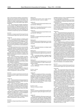 38988                             Diari Oficial de la Generalitat de Catalunya                   Núm. 4721 – 19.9.2006




ticle 22. Els professors tindran coneixement a         Subsecció 1                                          treballat fos inferior a l’any, es tindrà dret als dies
l’inici del curs escolar de la programació i dis-      Jornada del personal de centres reglats amb al-      que corresponguin en proporció.
tribució de les hores lectives i no lectives. Es       gun nivell concertat i centres no reglats               El període de vacances serà fitxat pel titular
tindran en compte excepcionalment els impon-                                                                i els treballadors al calendari laboral del centre
derables que en un centre poden sorgir esporà-         Article 34                                           a principi de curs.
dicament.                                                La jornada anyal del personal titulat no do-          Donades les característiques especials del
   31.5 Previ acord entre el titular i el professor,   cent serà de 1.356 hores.                            sector de l’ensenyament, el còmput per deter-
el total anual de 1.190 hores podrà ser incremen-                                                           minar el número de dies de vacances a gaudir
tat en un màxim de 120 hores lectives, que no          Subsecció 2. Jornada del personal de centres         o a compensar econòmicament en cas de cessa-
tindran el caràcter d’hores extraordinàries; tan-      reglats sense cap nivell concertat                   ment, es realitzarà d’1 de setembre a 31 d’agost,
mateix seran de lliure oferta de l’empresari i de                                                           i no per anys naturals.
voluntària acceptació per part del treballador.        Article 35
                                                         La jornada anyal del personal titulat no do-       Article 39
SECCIÓ 2                                               cent serà de 1.362 hores.                               39.1 El personal docent de preescolar tin-
Jornada en còmput anual del personal docent                                                                 drà dret a gaudir d’onze dies laborables de des-
d’ensenyament reglat sense cap nivell concertat        SECCIÓ  5                                            cans retribuït a distribuir preferentment entre
                                                       Jornada en còmput anual del personal d’admi-         Nadal, Setmana Santa, Estiu i ponts. En el cas
Article 32                                             nistració i serveis                                  que això no fos possible, com a mínim 6 dies es
   32.1 La jornada màxima en còmput anyal                                                                   distribuiran en aquestes dates i els 5 restants
per als mestres de preescolar serà de 1.393 ho-        Subsecció 1                                          seran obligatòriament gaudits en dilluns o diven-
res, de les qual 20 hores seran dedicades a for-       Jornada del personal d’administració i serveis de    dres laborables.
mació. Per als tècnics superiors d’E. I. I educa-      centres d’ensenyament reglat amb algun nivell           39.2 El personal docent d’Educació Infantil
dors, la jornada màxima en còmput anual serà           concertat                                            i Primària, ESO, C.F. i Batxillerats tindrà dret a
de 1653, de les qual 20 hores seran dedicades a                                                             un mes addicional de descans retribuït, gaudit de
formació.                                              Article 36                                           forma consecutiva i conjunta al mes de vacances
   Per al personal docent de la resta de nivells,        36.1 La jornada màxima en còmput anyal             i ambdós entre l’1 de juliol i el 31 d’agost.
la jornada màxima en còmput anyal serà de              serà de 1.546 hores.                                    Es podran utilitzar un màxim de 30 hores no
1.200 hores, de les que 980 seran lectives, impar-                                                          lectives durant els primers 6 dies hàbils del mes
tides de setembre a juny, i la resta no lectives.                                                           de juliol per realitzar la formació especificada
                                                       Subsecció 2
   A la jornada anual s’afegirà, si escau, les hores                                                        a l’article 57 de la LOCE i el seu desplegament.
                                                       Jornada del personal d’administració i serveis de
pactades a que es fa referència a l’article 32.2.                                                           Aquests cursos de formació es podran realitzar
                                                       centres d’ensenyament reglat sense cap nivell con-
Dintre de la jornada no lectiva es dedicaran 30                                                             dins la primera quinzena, sempre i quan existeixi
                                                       certat
hores a formació.                                                                                           la possibilitat de dos torns consecutiu de sis dies
                                                         36.2 La jornada màxima en còmput anyal
   32.2 Previ acord entre el titular i el treba-                                                            com a màxim cadascun, que els docents podran
                                                       serà de 1.600 hores per a l’any 2003 i de 1.580
llador docent, el total anual pactat podrà ser                                                              realitzar de forma alternativa si la programació
                                                       per a l’any 2004.
incrementat en un màxim de 120 hores de tre-                                                                dels cursos ho permet.
ball efectiu, que no tindran el caràcter d’hores                                                               Per Setmana Santa i Nadal els docents tindran
                                                       Subsecció 3                                          dret a tants dies de vacances com els que es fi-
extraordinàries; tanmateix seran de lliure oferta      Jornada del personal d’administració i serveis de
i de voluntària acceptació.                                                                                 xen per als alumnes en el calendari escolar.
                                                       centres d’ensenyament no reglat i educació per-
   32.3 Per al càlcul retributiu de les hores          manent d’adults
reflectides en aquest pacte, s’estarà a la fórmula                                                          SECCIÓ 2
                                                         36.3 La jornada màxima en còmput anyal             Vacances i descans retribuït del personal docent
següent i serà idèntic per a tots els treballadors     serà de 1.546 hores.
que ostentin la mateixa categoria:                                                                          d’ensenyament reglat sense cap nivell concertat
   salari brut anual (especificat en taules per
                                                                                                            Article 40
cada categoria) dividit per el número d’hores          CAPÍTOL TERCER                                          40.1 Tot el personal docent afectat per
anual corresponents a cada una d’elles.                Hores extres                                         aquesta secció tindran dret a gaudir, per cada any
                                                                                                            complert de servei actiu, unes vacances retribu-
SECCIÓ 3                                               Article 37                                           ïdes d’un mes, preferentment a l’agost, i a con-
Jornada en còmput anual del personal docent               Tindran la consideració d’hores extraordinà-      tinuació del permís retributiu si el tingués tenint
d’ensenyaments no reglats i educació permanent         ries les que excedeixin, en cada cas, la jornada     en compte les característiques del centre i les si-
d’adults                                               establerta en aquest Conveni. La iniciativa per      tuacions personals de cada treballador. Si el
                                                       treballar en hores extraordinàries correspon al      temps treballat fos inferior a l’any, es tindrà dret
Article 33                                             centre, i la lliure acceptació al treballador.       als dies que corresponguin en proporció.
   33.1 El personal docent d’ensenyaments no           Aquestes hores extraordinàries seran retribu-           Ateses les característiques especials d’aquest
reglats i educació permanent d’adults, tindrà una      ïdes amb un increment del 75% sobre el salari        sector de l’ensenyament, el còmput per deter-
jornada anyal de 1.315 hores.                          base vigent en cada moment.                          minar el número de dies de vacances per gau-
   33.2 Previ acord entre el titular i el treba-                                                            dir o compensar econòmicament en cas de ces-
llador docent, el total anual pactat podrà ser                                                              sament, es realitzarà des de l’1 de setembre al
incrementat en un màxim de 120 hores lectives,         CAPÍTOL QUART                                        31 d’agost i no per anys naturals.
que no tindran el caràcter d’hores extraordinà-        Vacances i descans retribuït                            40.2 El personal docent de preescolar tindrà
ries; tanmateix seran de lliure oferta i de volun-                                                          dret a gaudir d’onze dies laborables de descans
tària acceptació.                                      SECCIÓ 1                                             retribuït a distribuir preferentment entre Nadal,
   33.3 Per al càlcul retributiu de les hores          Vacances i descans retribuït del personal docent     Setmana Santa, Estiu i ponts, o el dies que en pro-
reflectides en aquest pacte, s’estarà a la fórmula     d’ensenyament reglat amb algun nivell concer-        porció li corresponguin si el temps treballat fos
següent i serà idèntic per a tots els treballadors     tat                                                  inferior a l’any. En el cas que això no fos possi-
que ostentin la mateixa categoria:                                                                          ble, com a mínim 6 dies es distribuiran en aquestes
   salari brut anual (especificat en taules per        Article 38                                           dates i els 5 restants seran obligatòriament gau-
cada categoria) dividit per el número d’hores             Tots els treballadors afectats per aquest con-    dits en dilluns o divendres laborables.
anual corresponents a cada una d’elles.                veni tindran dret a gaudir, per cada any complert       El personal docent de la resta de nivells amb
                                                       de servei actiu, unes vacances retribuïdes d’un      un any d’antiguitat tindrà dret a un descans re-
SECCIÓ 4                                               mes, preferentment al juliol o agost, tenint en      tribuït el mes de juliol de tres setmanes, o el dies
Jornada en còmput anual del personal titulat no        compte les característiques del centre i les situ-   que en proporció li corresponguin si el temps
docent                                                 acions personals de cada treballador. Si el temps    treballat fos inferior a l’any.
 