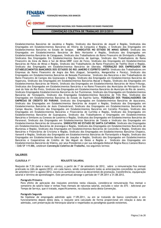 FEDERAÇÃO NACIONAL DOS BANCOS
CONFEDERAÇÃO NACIONAL DOS TRABALHADORES DO RAMO FINANCEIRO
CONVENÇÃO COLETIVA DE TRABALHO 2012/2013
Página 2 de 26
Estabelecimentos Bancários de Jacobina e Região, Sindicato dos Bancários de Jequié e Região, Sindicatos dos
Empregados em Estabelecimentos Bancários de Vitória da Conquista e Região, e Sindicato dos Empregados em
Estabelecimentos Bancários no Estado de Sergipe. SINDICATOS NO ESTADO DE MINAS GERAIS: Sindicato dos
Empregados em Estabelecimentos Bancários de Belo Horizonte e Região, Sindicato dos Empregados em
Estabelecimentos Bancários de Cataguases, Sindicato dos Trabalhadores do Ramo Financeiro de Divinópolis e Região,
Sindicatos Dos Empregados Em Estabelecimentos Bancários de Ipatinga, Sindicato dos Trabalhadores do Ramo
Financeiro da Zona da Mata e Sul de Minas-SRRF (Juiz de Fora), Sindicato dos Empregados em Estabelecimentos
Bancários de Patos de Minas e Região, Sindicato dos Trabalhadores do Ramo Financeiro de Teófilo Otoni e Região,
Sindicato dos Empregados em Estabelecimentos Bancários de Uberaba. FEDERAÇÃO DOS EMPREGADOS EM
ESTABELECIMENTOS BANCÁRIOS DOS ESTADOS DO RIO JANEIRO E ESPÍRITO SANTO: Sindicato dos Trabalhadores em
Empresas do Ramo Financeiro de Angra dos Reis (Itaguai, Seropedica, Mangaratiba e Paraty), Sindicato dos
Empregados em Estabelecimentos Bancários de Baixada Fluminense¸ Sindicato dos Bancários e dos Trabalhadores do
Ramo Financeiro de Campos dos Goytacazes e Região, Sindicato dos Empregados em Estabelecimentos Bancários de
Itaperuna, Sindicato dos Empregados em Estabelecimentos Bancários Macaé e Região, Sindicato dos Empregados em
Estabelecimentos Bancários de Niterói, Sindicato dos Empregados em Estabelecimentos Bancários de Nova Friburgo,
Sindicatos dos Empregados em Estabelecimentos Bancários e no Ramo Financeiro dos Municípios de Petrópolis e São
José do Vale do Rio Preto, Sindicato dos Empregados em Estabelecimentos Bancários do Município do Rio de Janeiro,
Sindicato Empregados Estabelecimentos Bancários do Sul Fluminense, Sindicato dos Empregados em Estabelecimentos
Bancários de Teresópolis, Sindicato dos Empregados Estabelecimentos Bancários de Três Rios, Sindicatos dos
Empregados em Estabelecimentos Bancários do Estado do Espírito Santo. FEDERAÇÃO DOS TRABALHADORES EM
EMPRESAS DE CREDITO DO PARANÁ: Sindicato dos Empregados em Estabelecimentos Bancários de Apucarana,
Sindicato dos Empregados em Estabelecimentos Bancários de Arapoti e Região, Sindicato dos Empregados em
Estabelecimentos Bancários de Assis Chateubriand, Sindicato dos Empregados em Estabelecimentos Bancários de
Campo Mourão, Sindicato dos Empregados em Estabelecimentos Bancários em Cornélio Procópio, Sindicato dos
Empregados em Estabelecimentos Bancários e Financiários de Curitiba e Região, Sindicato dos Empregados em
Estabelecimentos Bancários de Guarapuava, Sindicato dos Trabalhadores e Empregados em Estabelecimentos
Bancários e Similares ou Conexos de Londrina e Região, Sindicatos dos Empregados em Estabelecimentos Bancários de
Paranavaí, Sindicato dos Empregados em Estabelecimentos Bancários de Toledo e Sindicato dos Empregados em
Estabelecimentos Bancários de Umuarama. SINDICATOS NO ESTADO DE SANTA CATARINA: Sindicato dos Empregados
em Estabelecimentos Bancários de Araranguá e Região, Sindicato dos Empregados em Estabelecimentos Bancários de
Blumenau e Região, Sindicato dos Empregados em Estabelecimentos Bancários de Concórdia e Região, Sindicato dos
Bancários e Financiários de Criciúma e Região, Sindicato dos Empregados em Estabelecimentos Bancários Chapeco,
Xanxerê e Região, Sindicato dos Empregados em Estabelecimentos Bancários de Florianópolis e Região, Sindicato dos
Empregados em Estabelecimentos Bancários de Joaçaba e Região, Sindicato dos Empregados em Estabelecimentos
Bancários e Cooperativas de Crédito de São Miguel do Oeste e Região e Sindicato dos Empregados em
Estabelecimentos Bancários de Videira, por seus Presidentes e por sua Advogada Deborah Regina Rocco Castano Blanco
- OAB/SP 119.886, celebram Convenção Coletiva de Trabalho, nos seguintes termos:
SALÁRIOS
CLÁUSULA 1ª REAJUSTE SALARIAL
Reajuste de 7,5% (sete e meio por cento), a partir de 1º de setembro de 2012, sobre a remuneração fixa mensal
praticada no mês de agosto/2012, em cada banco, sendo compensáveis todas as antecipações concedidas no período
de setembro/2011 a agosto/2012, exceto os aumentos reais e os decorrentes de promoção, transferência, equiparação
salarial e término de aprendizagem. Este percentual abrange o período de 1º.09.2011 a 31.08.2012.
Parágrafo Primeiro
Para efeito de aplicação dos reajustes previstos nesta cláusula, considera-se remuneração fixa mensal o
somatório do salário base e verbas fixas mensais de natureza salarial, excluído o valor do ATS – Adicional por
Tempo de Serviço, que é tratado, especificamente, na cláusula sexta desta Convenção.
Parágrafo Segundo
Na hipótese de empregado admitido após 1º.09.2011, ou em se tratando de banco constituído e em
funcionamento depois desta data, o reajuste será calculado de forma proporcional em relação à data de
admissão, com preservação da hierarquia salarial e respeitados os paradigmas quando existentes.
 