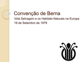 Convenção de Berna
Vida Selvagem e os Habitats Naturais na Europa
19 de Setembro de 1979
 