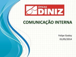 COMUNICAÇÃO INTERNA
Felipe Godoy
01/05/2014
 