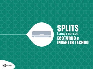 SPLITS
Lançamentos
ECOTURBO e
INVERTER TECHNO
 