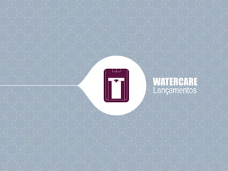 WATERCARE
Lançamentos
 