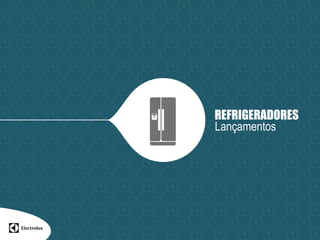 REFRIGERADORES
Lançamentos
 