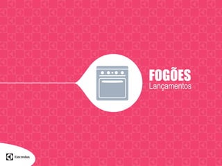 FOGÕES
Lançamentos
 