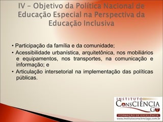 •  Participação da família e da comunidade; •  Acessibilidade urbanística, arquitetônica, nos mobiliários e equipamentos, nos transportes, na comunicação e informação; e •  Articulação intersetorial na implementação das políticas públicas.   