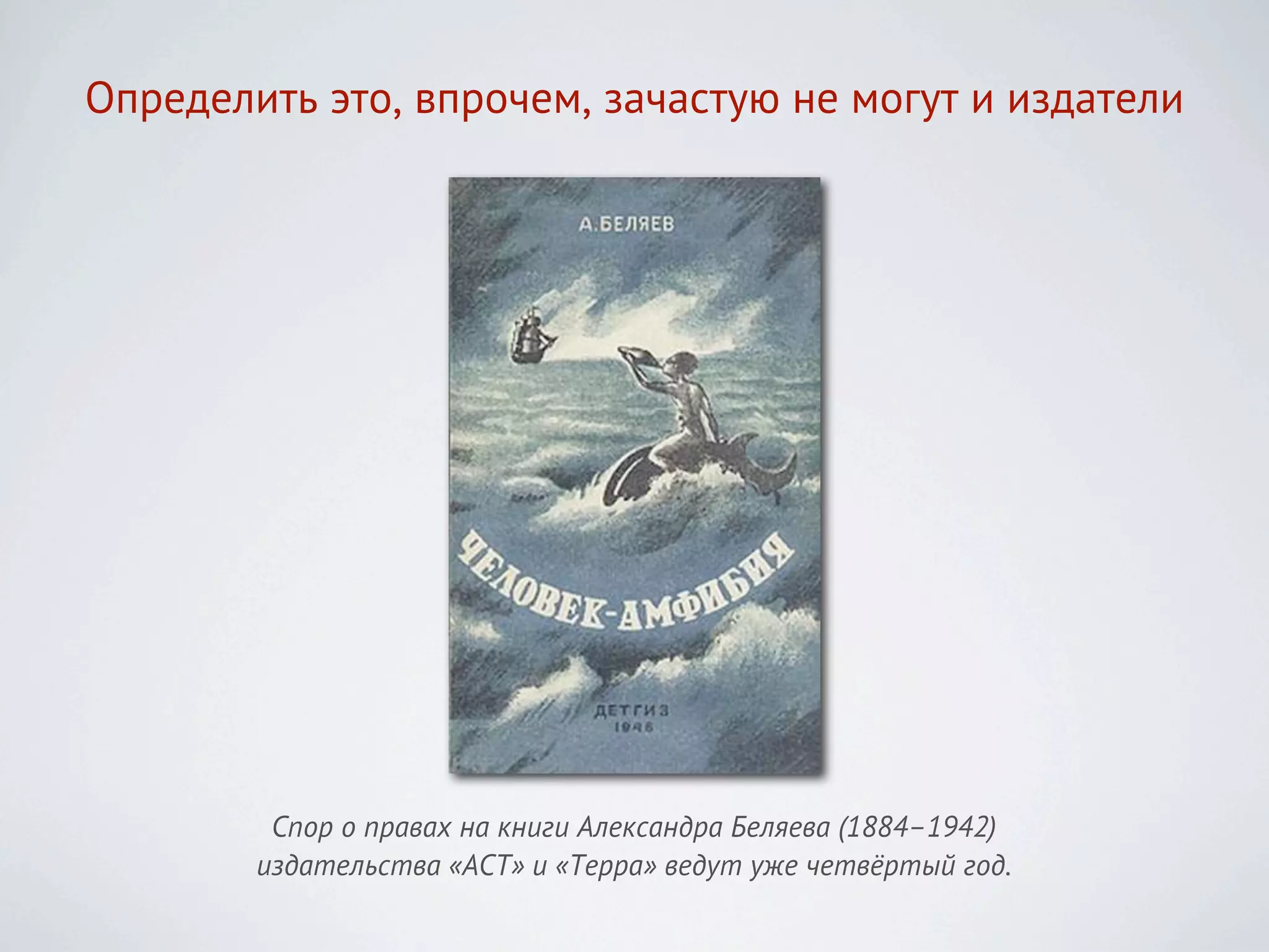 Определить это, впрочем, зачастую не могут и издатели




         Спор о правах на книги Александра Беляева (1884–1942)
        издательства «АСТ» и «Терра» ведут уже четвёртый год. 
 