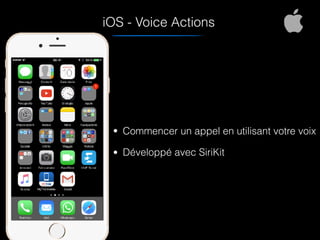 iOS - Voice Actions
• Commencer un appel en utilisant votre voix
• Développé avec SiriKit
video
 