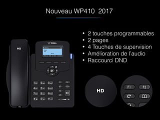 Nouveau WP410 2017
• 2 touches programmables
• 2 pages
• 4 Touches de supervision
• Amélioration de l’audio
• Raccourci DND
 