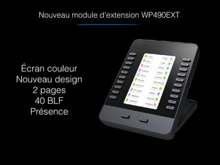Nouveau module d'extension WP490EXT
Écran couleur
Nouveau design
2 pages
40 BLF
Présence
 
