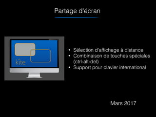 Partage d'écran
• Sélection d'afﬁchage à distance
• Combinaison de touches spéciales  
(ctrl-alt-del)
• Support pour clavier international
Mars 2017
 