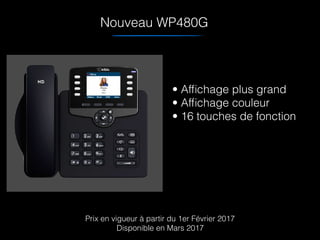 Nouveau WP480G
• Afﬁchage plus grand
• Afﬁchage couleur
• 16 touches de fonction
Prix en vigueur à partir du 1er Février 2017
Disponible en Mars 2017
 