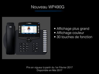 Nouveau WP490G
• Afﬁchage plus grand
• Afﬁchage couleur
• 30 touches de fonction
Prix en vigueur à partir du 1er Février 2017
Disponible en Mai 2017
 
