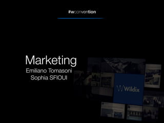 #wconvention
Marketing
Emiliano Tomasoni
Sophia SFIOUI
 