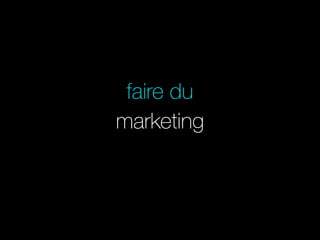 marketing
faire du
 