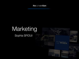 #wconvention
Marketing
Sophia SFIOUI
 