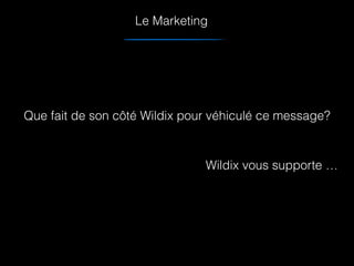 Le Marketing
Que fait de son côté Wildix pour véhiculé ce message?
Wildix vous supporte …
 