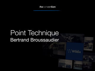 #wconvention
Point Technique
Bertrand Broussaudier
 