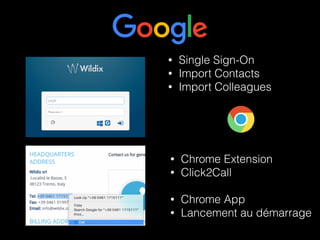 • Chrome Extension
• Click2Call
• Chrome App
• Lancement au démarrage
• Single Sign-On
• Import Contacts
• Import Colleagues
 