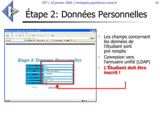 Étape 2: Données Personnelles  Les champs concernant les données de l’étudiant sont  pré remplis Connexion vers l’annuaire unifié (LDAP) L’Étudiant doit être inscrit ! 