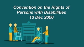 Convention on the Rights of
Persons with Disabilities
13 Dec 2006
 