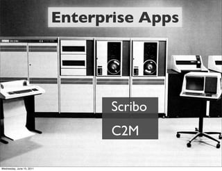Enterprise Apps




                                  Scribo
                                  C2M

Wednesday, June 15, 20...
