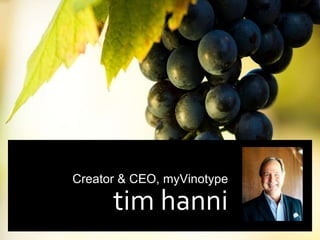 Creator & CEO, myVinotype 
tim hanni 
 