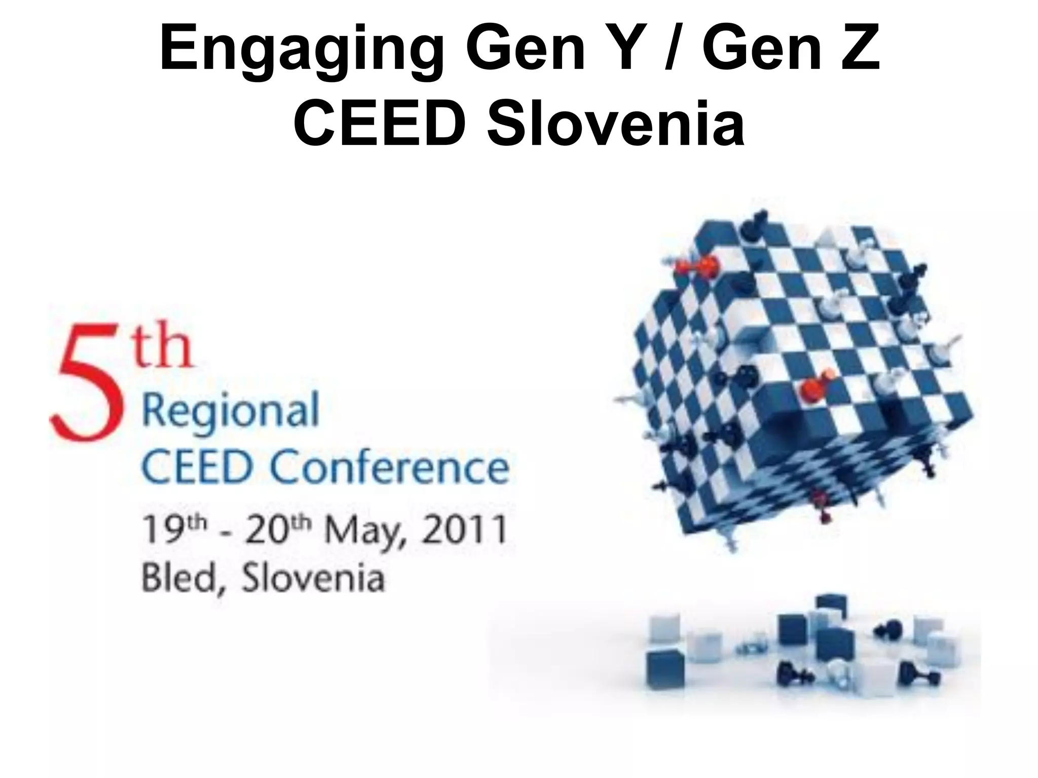 Engaging Gen Y / Gen Z
   CEED Slovenia




        http://www.borev.net/imf.jpg
 