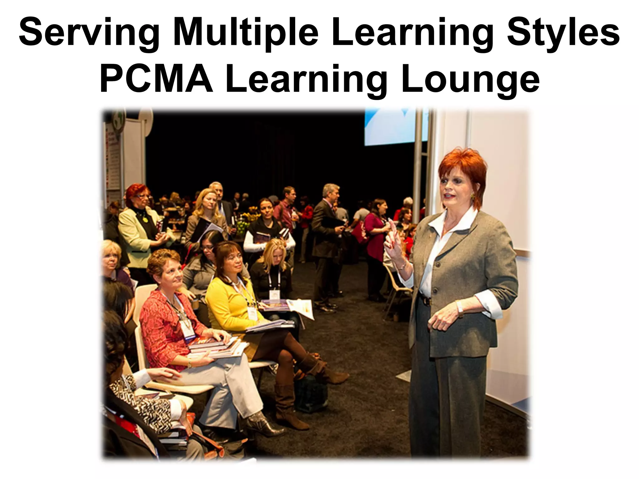 Serving Multiple Learning Styles
    PCMA Learning Lounge




             http://www.borev.net/imf.jpg
 