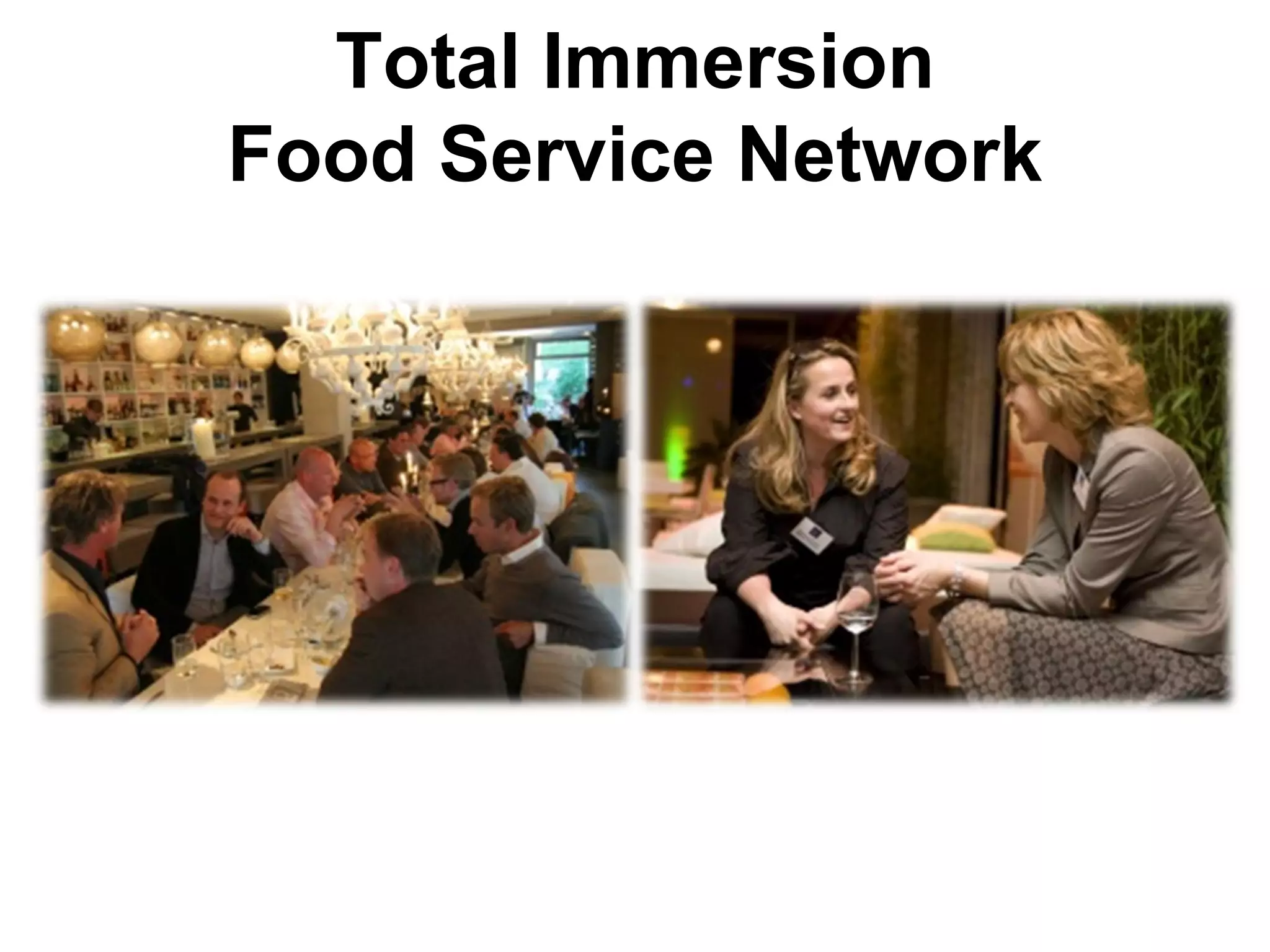 Total Immersion
Food Service Network




       http://www.borev.net/imf.jpg
 