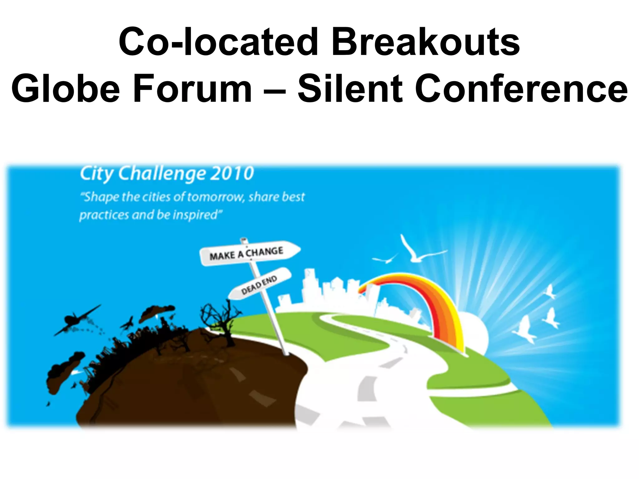 Co-located Breakouts
Globe Forum – Silent Conference




            http://www.borev.net/imf.jpg
 