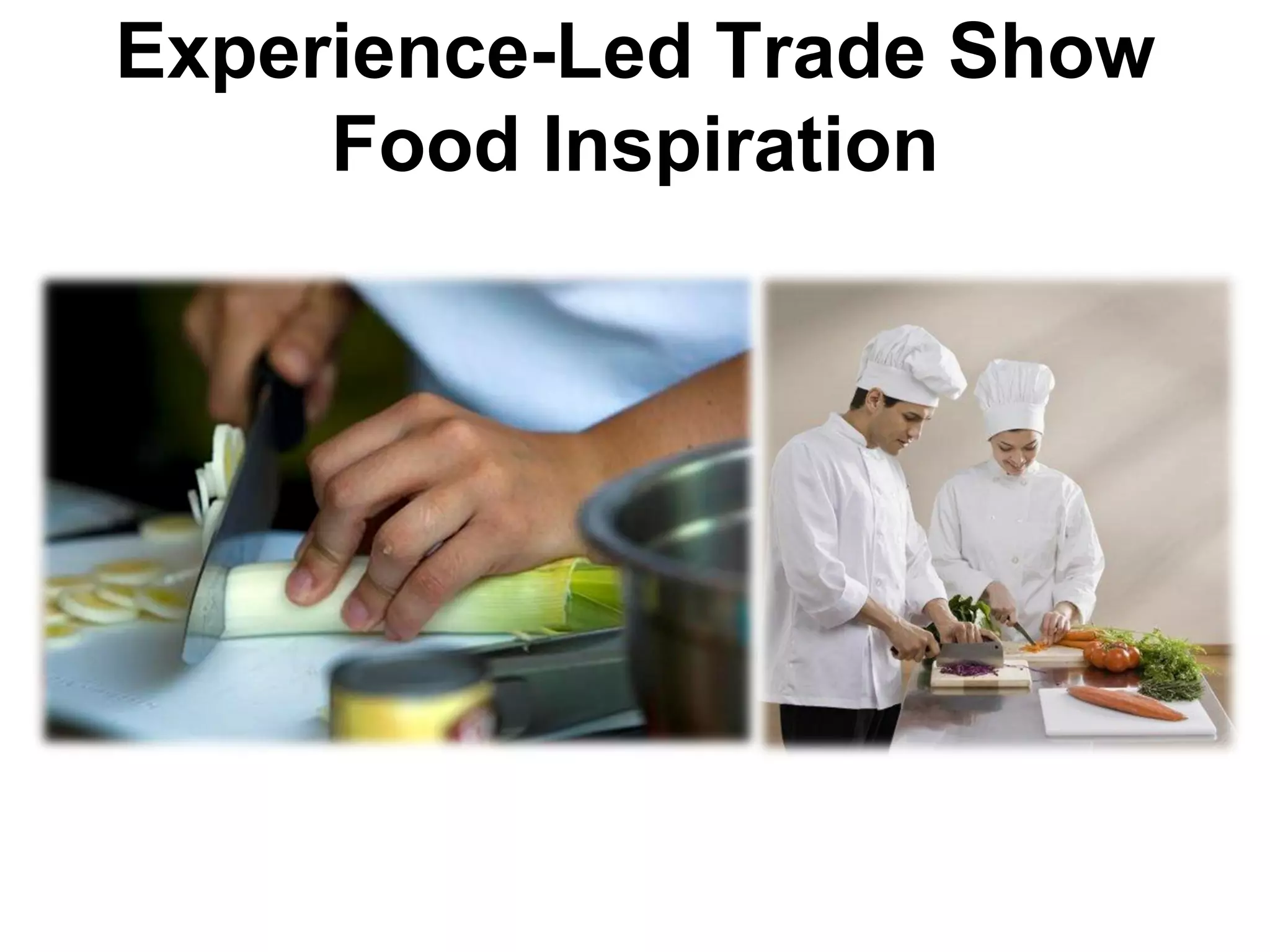 Experience-Led Trade Show
     Food Inspiration




         http://www.borev.net/imf.jpg
 
