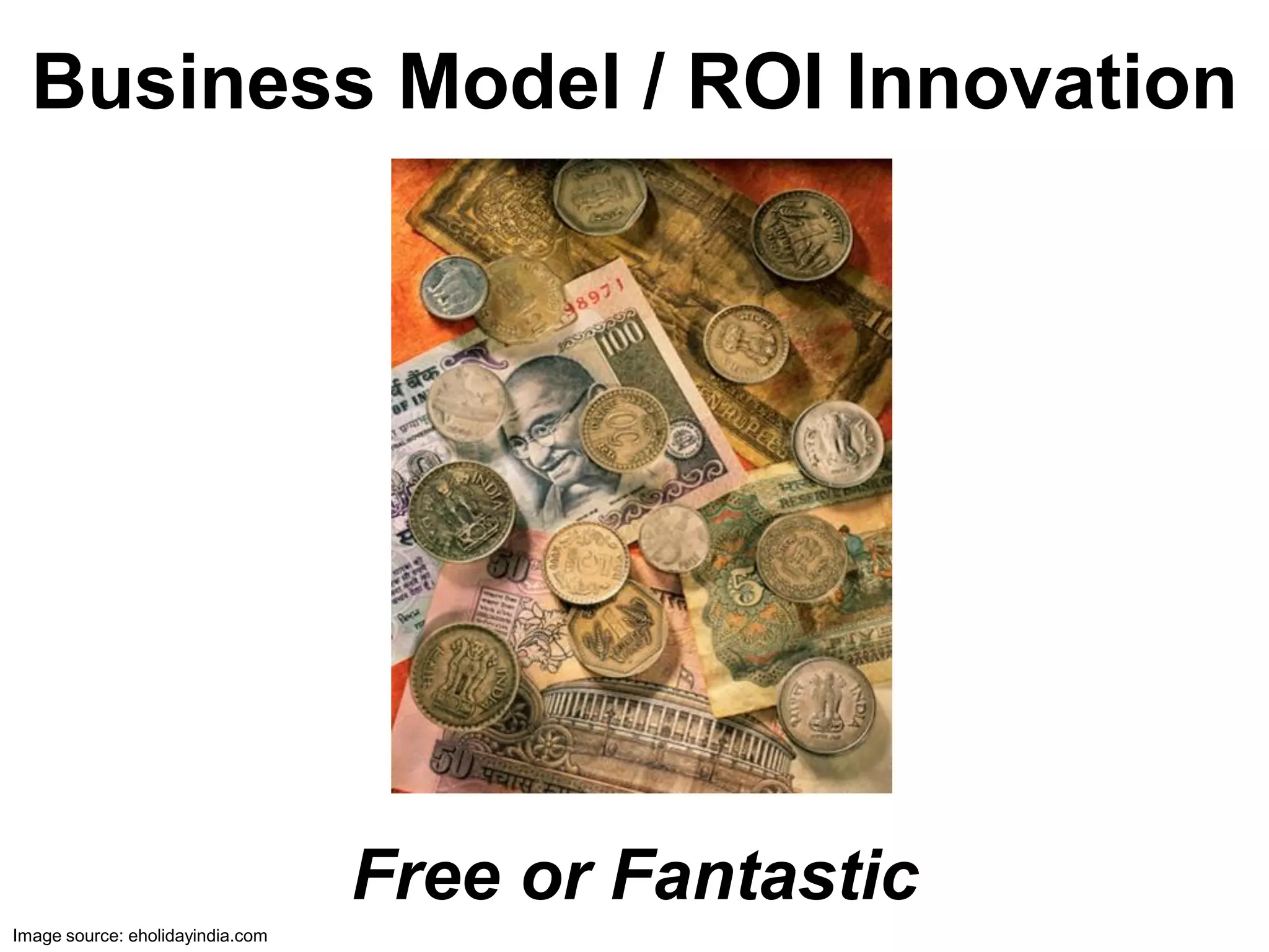 Business Model / ROI Innovation




                                  Free or Fantastic
Image source: eholidayindia.com
 