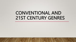 CONVENTIONAL AND
21ST CENTURY GENRES
 