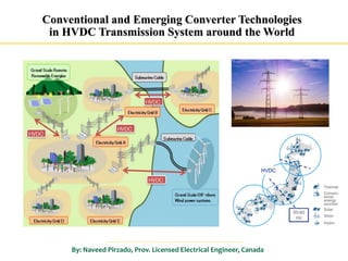 By: Naveed Pirzado, Prov. Licensed Electrical Engineer, Canada
Conventional and Emerging Converter Technologies
in HVDC Transmission System around the World
 