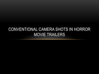 CONVENTIONAL CAMERA SHOTS IN HORROR
MOVIE TRAILERS

 