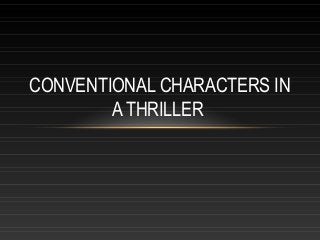 CONVENTIONAL CHARACTERS IN
A THRILLER
 