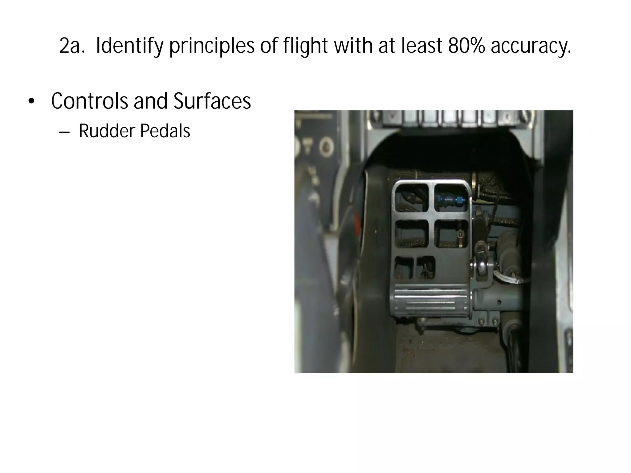 2a. Identify principles of flight with at least 80% accuracy.

• Controls and Surfaces
– Rudder Pedals

 