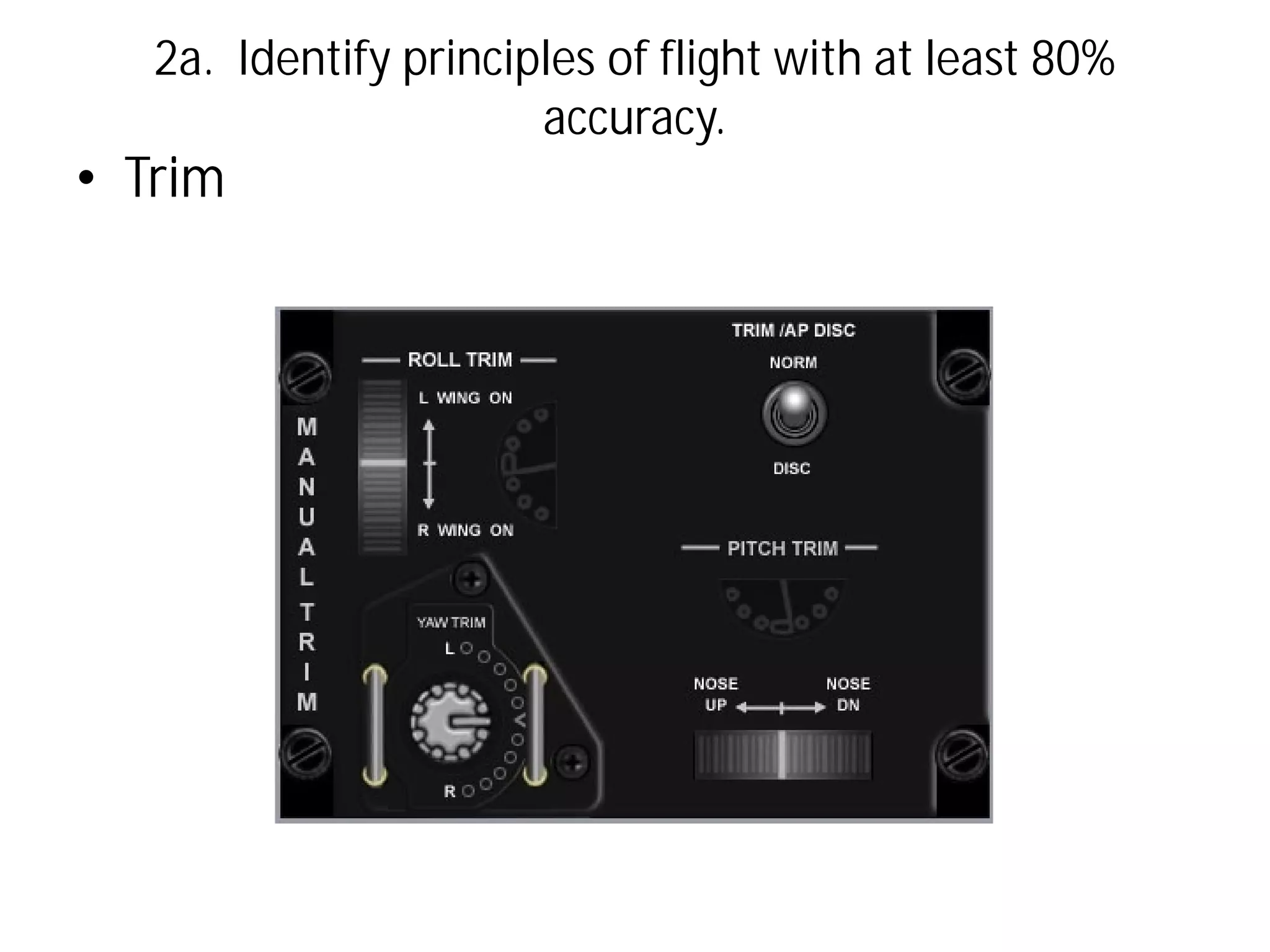 2a. Identify principles of flight with at least 80%
accuracy.

• Trim

 