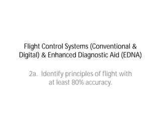 Flight Control Systems (Conventional &
Digital) & Enhanced Diagnostic Aid (EDNA)
2a. Identify principles of flight with
at least 80% accuracy.

 