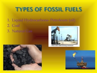 1. Liquid Hydrocarbons- Petroleum (oil)
2. Coal
3. Natural Gas
SHASHIKANT 25/10/2012 15
 