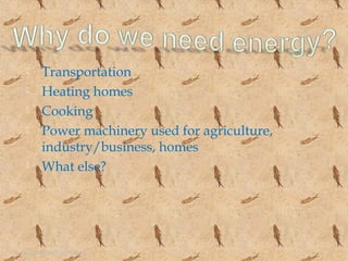  Transportation
 Heating homes
 Cooking
 Power machinery used for agriculture,
industry/business, homes
 What else?
SHASHIKANT 25/10/2012 2
 