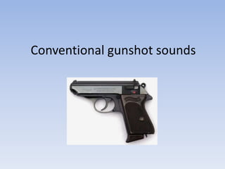 Conventional gunshot sounds
 